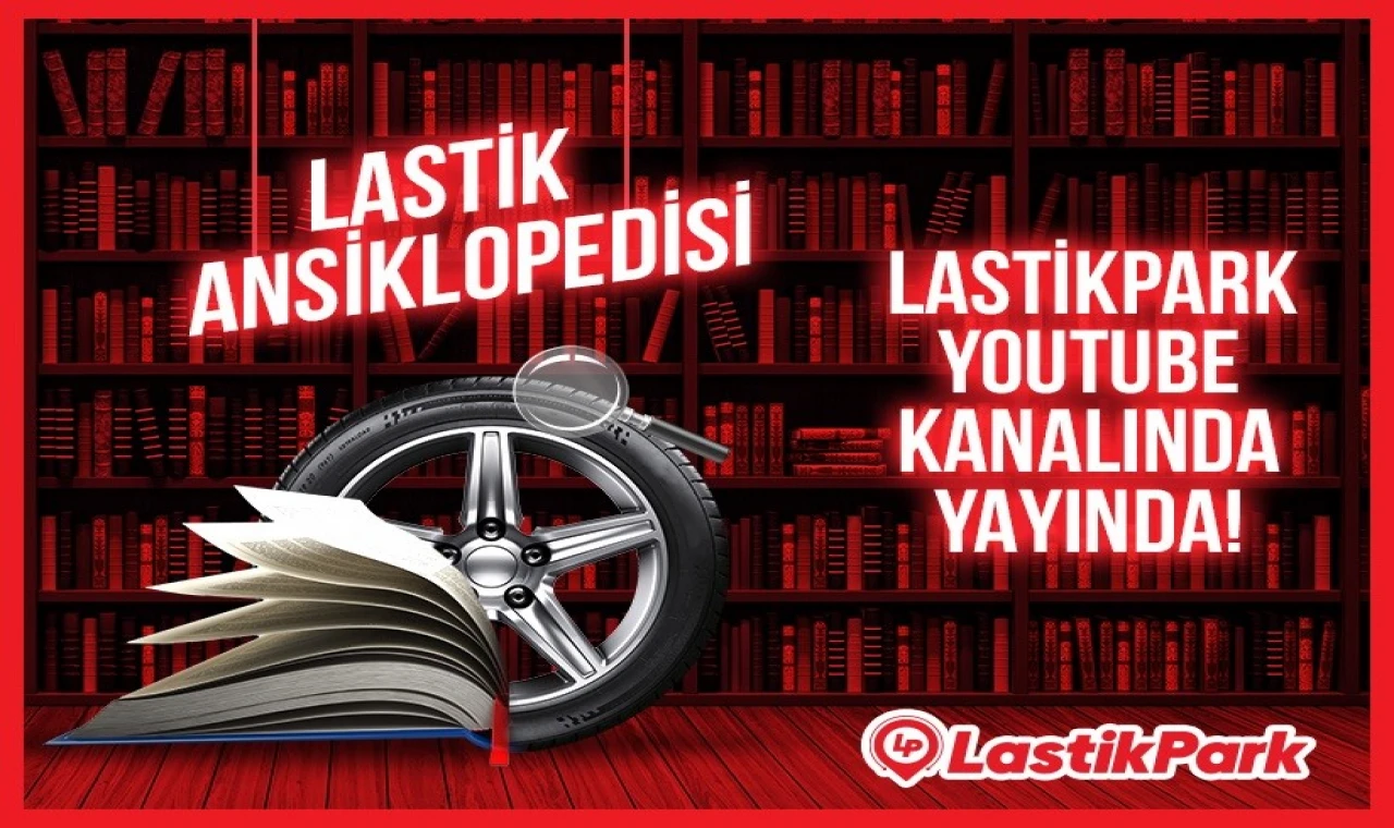 LastikPark yeni video serisi Lastik Ansiklopedisi’ni yayınladı