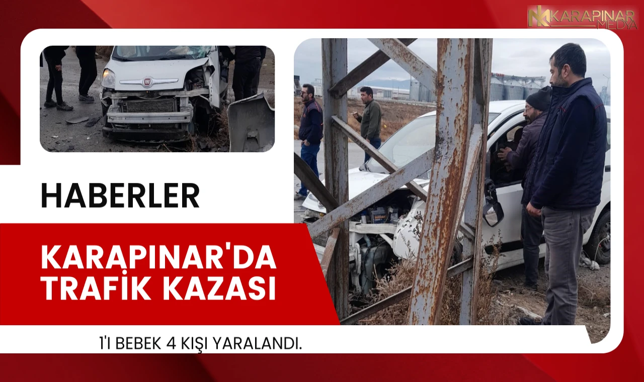 Karapınar'da iki aracın çarpışması sonucu 1'i bebek 4 kişi yaralandı