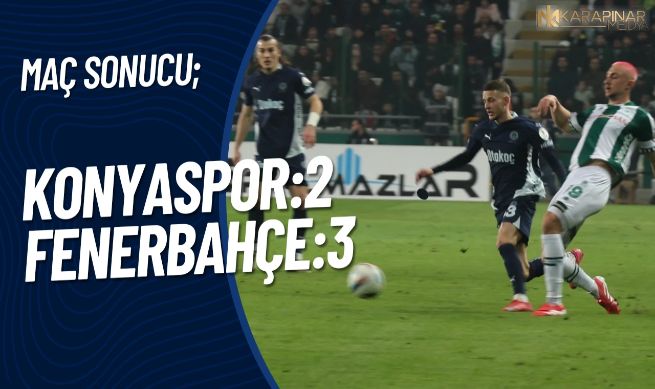 Trendyol Süper Lig: Konyaspor: 2 - Fenerbahçe: 3 (Maç sonucu)