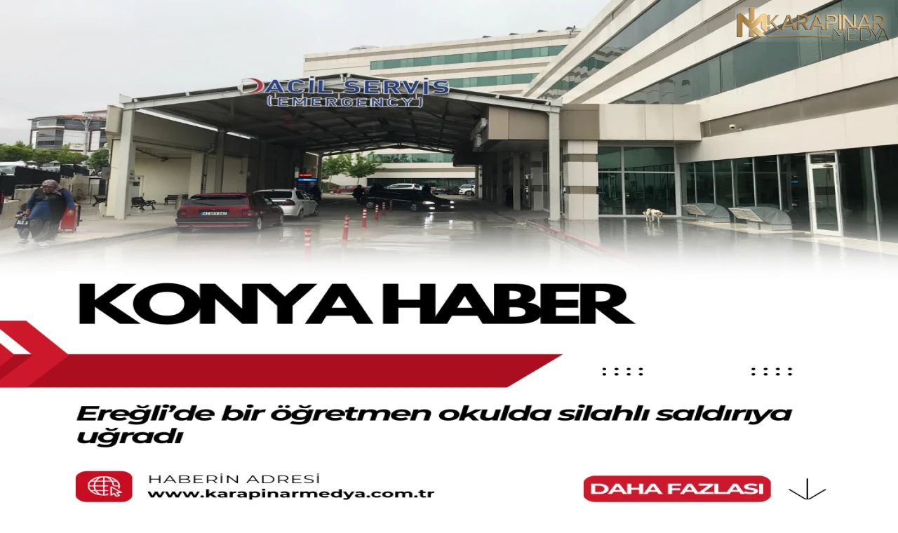 Ereğli’de bir öğretmen okulda silahlı saldırıya uğradı